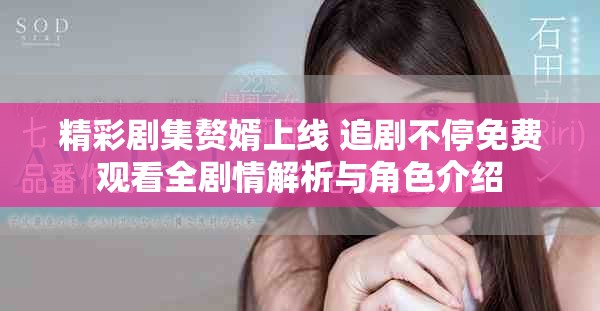精彩剧集赘婿上线 追剧不停免费观看全剧情解析与角色介绍