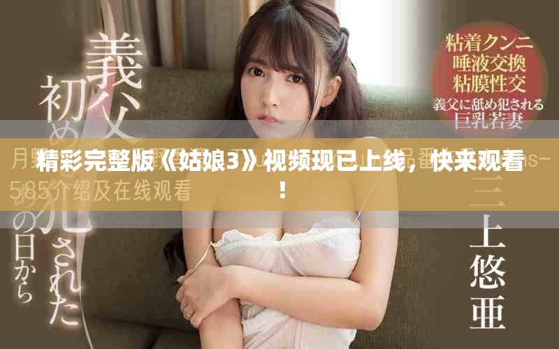 精彩完整版《姑娘3》视频现已上线，快来观看！