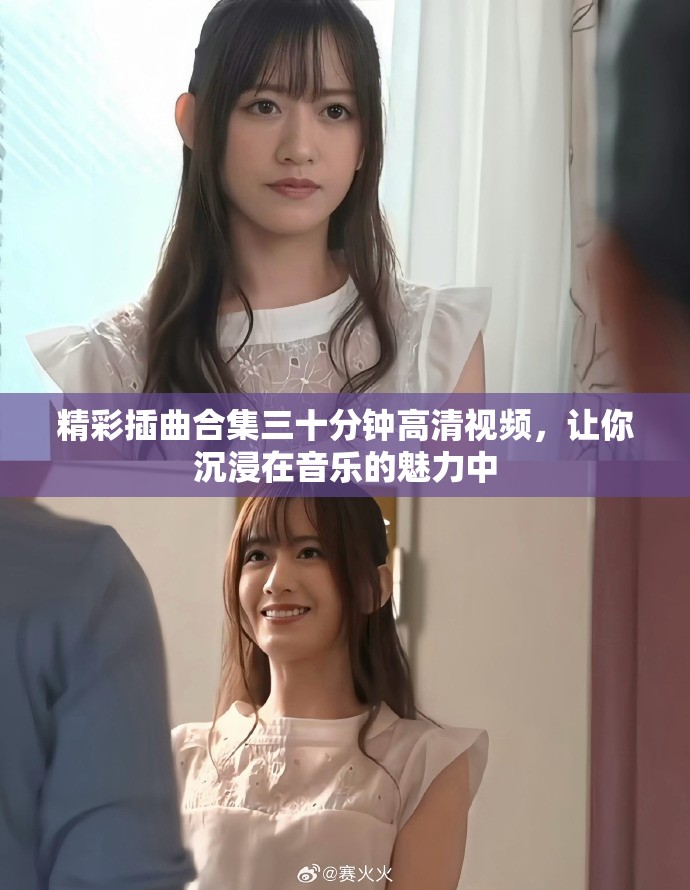 精彩插曲合集三十分钟高清视频，让你沉浸在音乐的魅力中