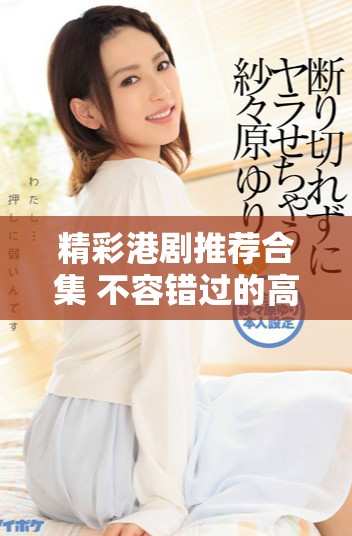 精彩港剧推荐合集 不容错过的高评分经典和新作大盘点