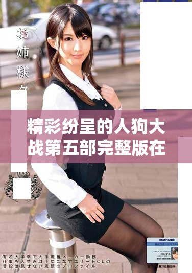 精彩纷呈的人狗大战第五部完整版在线观看指南