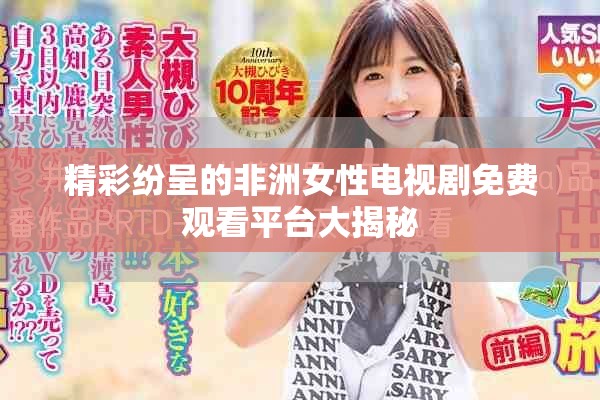 精彩纷呈的非洲女性电视剧免费观看平台大揭秘