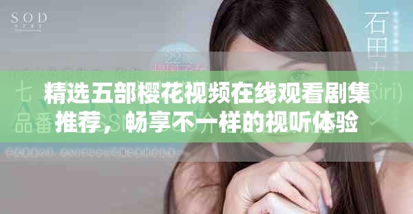 精选五部樱花视频在线观看剧集推荐，畅享不一样的视听体验