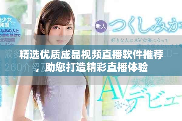 精选优质成品视频直播软件推荐，助您打造精彩直播体验