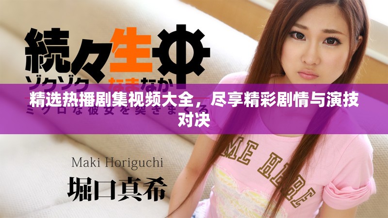 精选热播剧集视频大全，尽享精彩剧情与演技对决