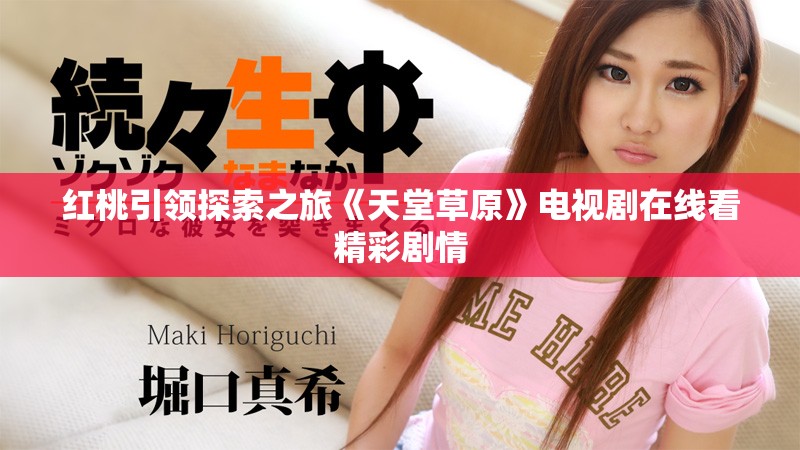 红桃引领探索之旅《天堂草原》电视剧在线看精彩剧情