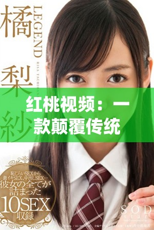 红桃视频：一款颠覆传统的全新短视频娱乐平台解析