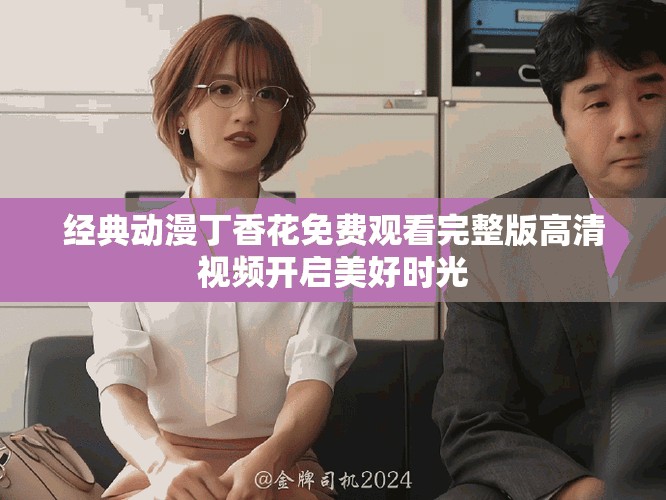 经典动漫丁香花免费观看完整版高清视频开启美好时光