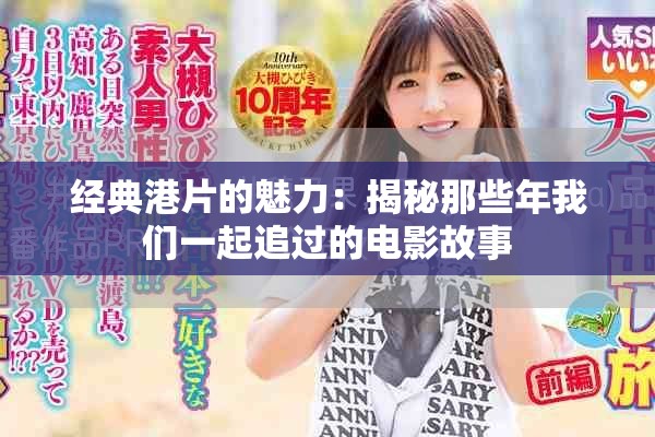 经典港片的魅力：揭秘那些年我们一起追过的电影故事