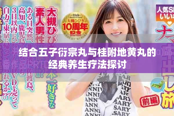 结合五子衍宗丸与桂附地黄丸的经典养生疗法探讨