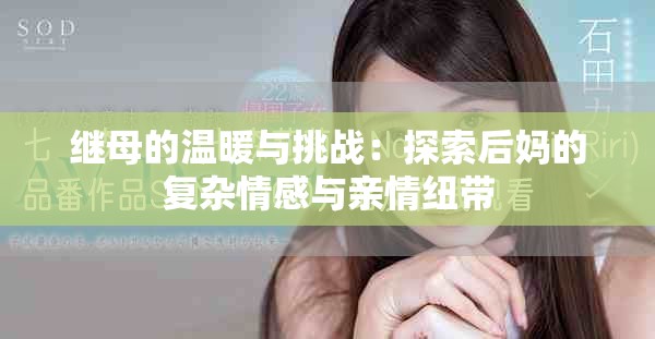 继母的温暖与挑战：探索后妈的复杂情感与亲情纽带