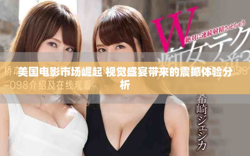 美国电影市场崛起 视觉盛宴带来的震撼体验分析