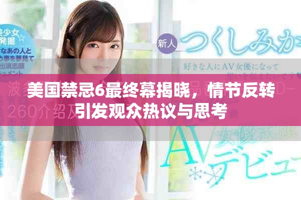 美国禁忌6最终幕揭晓，情节反转引发观众热议与思考