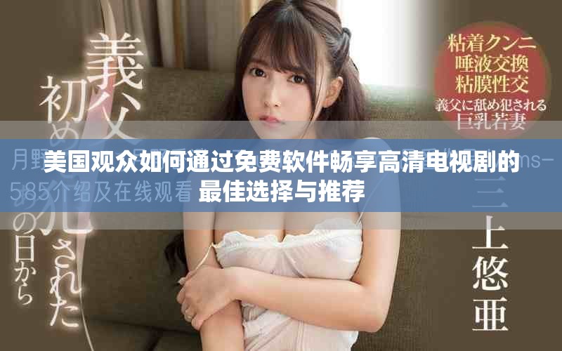 美国观众如何通过免费软件畅享高清电视剧的最佳选择与推荐