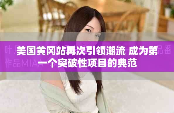 美国黄冈站再次引领潮流 成为第一个突破性项目的典范
