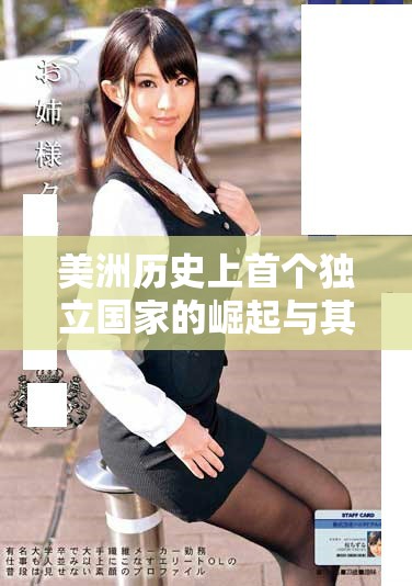 美洲历史上首个独立国家的崛起与其影响解析