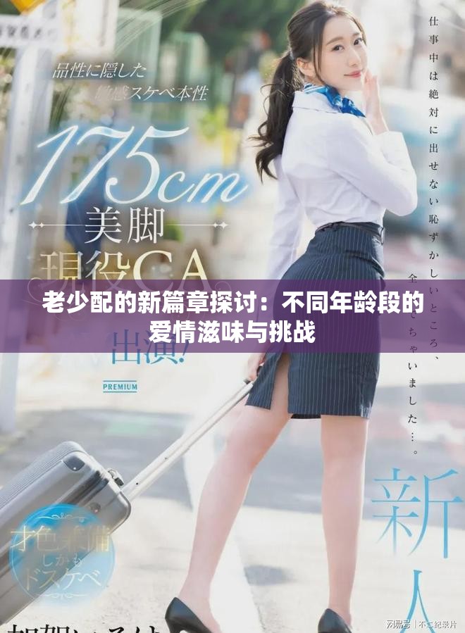 老少配的新篇章探讨：不同年龄段的爱情滋味与挑战