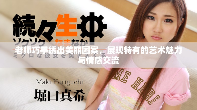 老师巧手绣出美丽图案，展现特有的艺术魅力与情感交流