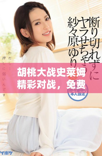 胡桃大战史莱姆精彩对战，免费下载直达链接分享