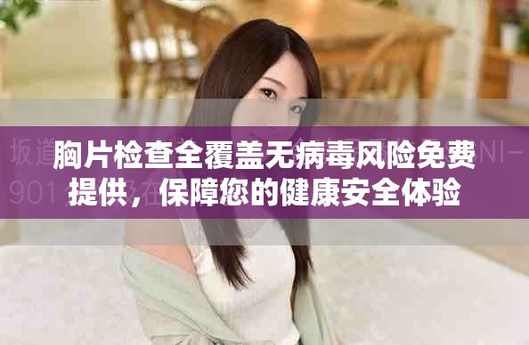 胸片检查全覆盖无病毒风险免费提供，保障您的健康安全体验