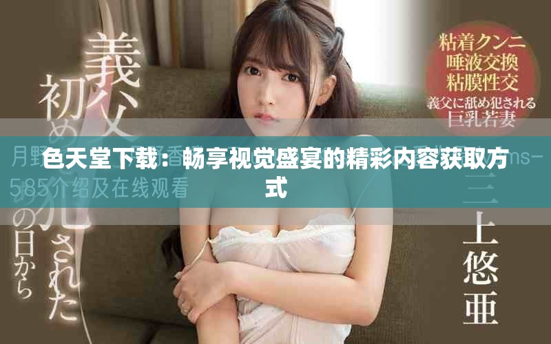 色天堂下载：畅享视觉盛宴的精彩内容获取方式