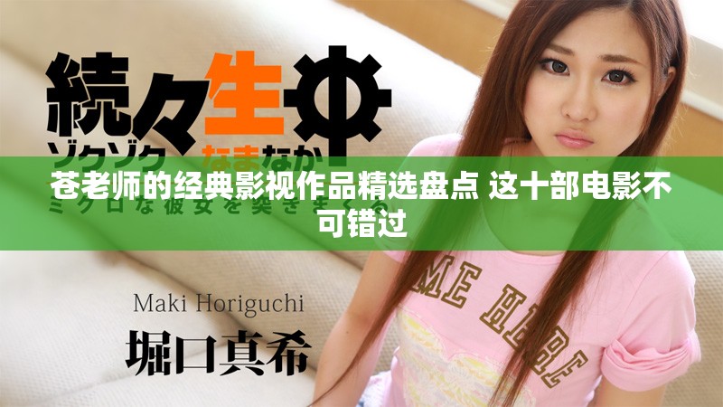 苍老师的经典影视作品精选盘点 这十部电影不可错过