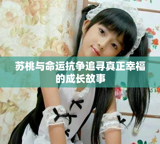 苏桃与命运抗争追寻真正幸福的成长故事