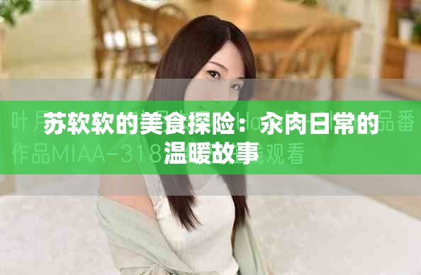 苏软软的美食探险：汆肉日常的温暖故事