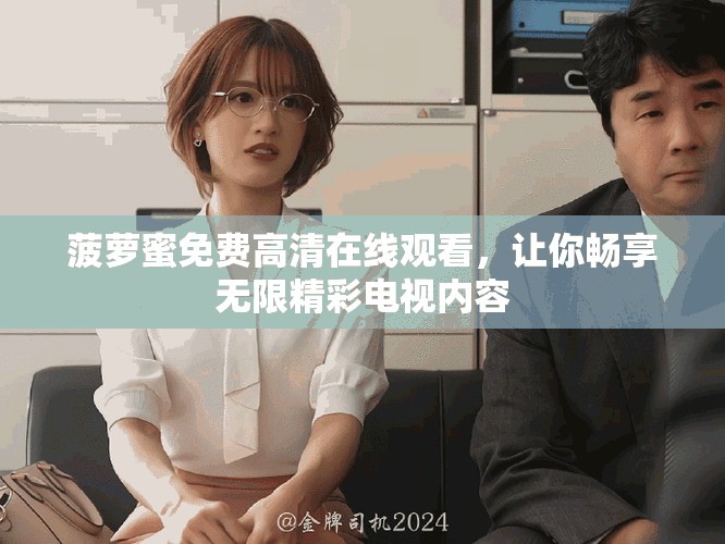 菠萝蜜免费高清在线观看，让你畅享无限精彩电视内容