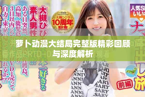 萝卜动漫大结局完整版精彩回顾与深度解析