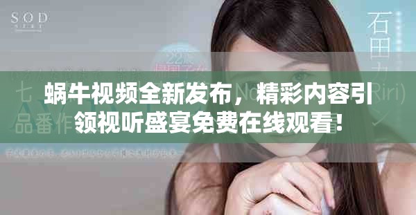 蜗牛视频全新发布，精彩内容引领视听盛宴免费在线观看！