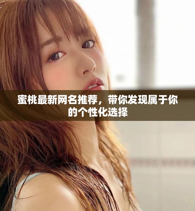 蜜桃最新网名推荐，带你发现属于你的个性化选择