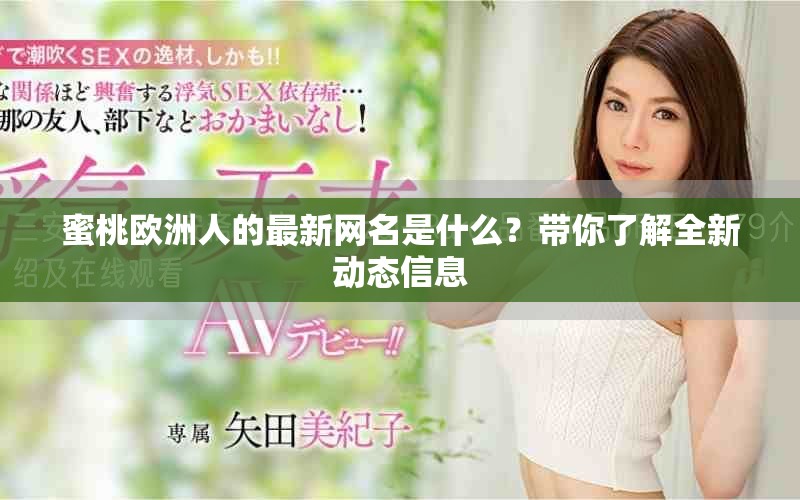 蜜桃欧洲人的最新网名是什么？带你了解全新动态信息