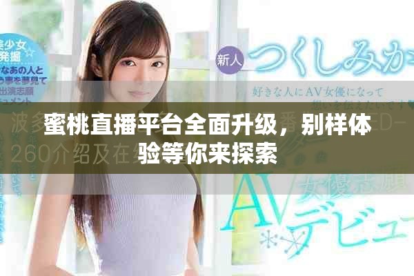 蜜桃直播平台全面升级，别样体验等你来探索