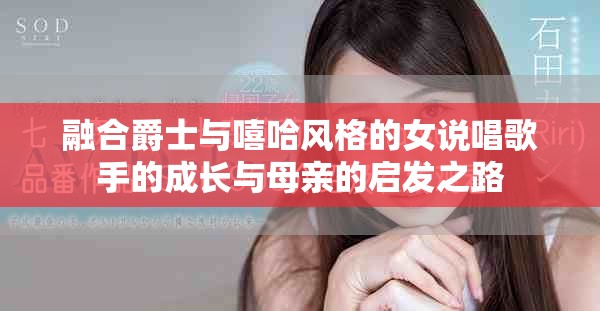 融合爵士与嘻哈风格的女说唱歌手的成长与母亲的启发之路