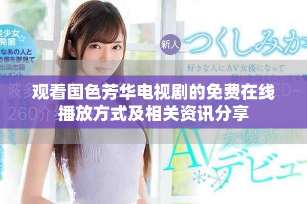 观看国色芳华电视剧的免费在线播放方式及相关资讯分享