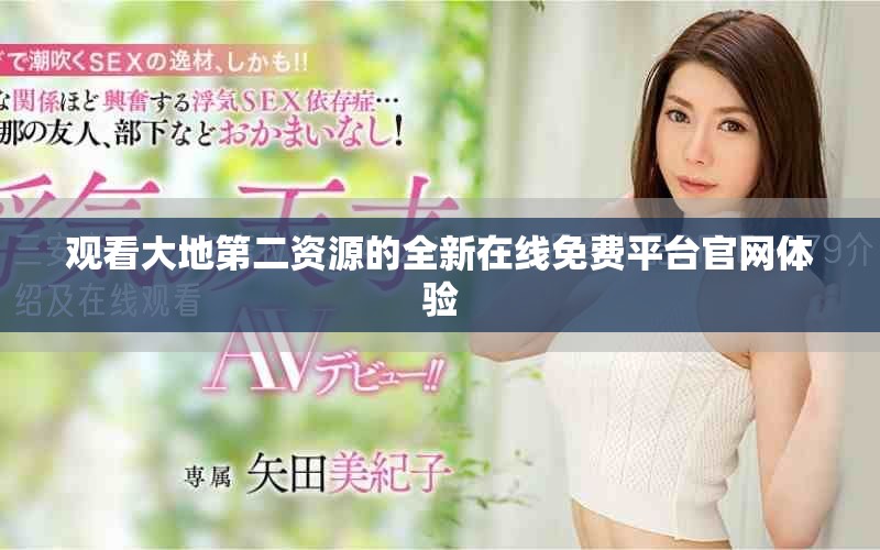 观看大地第二资源的全新在线免费平台官网体验