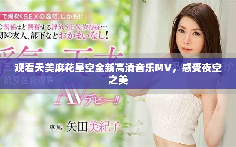 观看天美麻花星空全新高清音乐MV，感受夜空之美