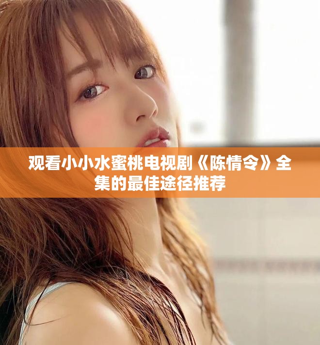 观看小小水蜜桃电视剧《陈情令》全集的最佳途径推荐