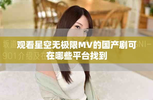 观看星空无极限MV的国产剧可在哪些平台找到