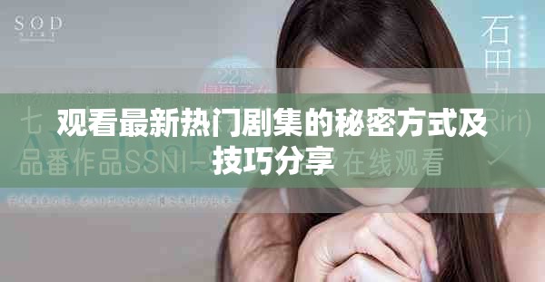 观看最新热门剧集的秘密方式及技巧分享