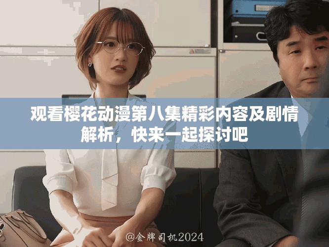 观看樱花动漫第八集精彩内容及剧情解析，快来一起探讨吧