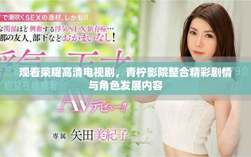 观看荣耀高清电视剧，青柠影院整合精彩剧情与角色发展内容