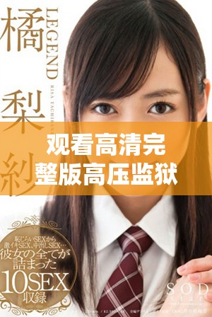 观看高清完整版高压监狱在线观看，体验紧张刺激的剧情内容
