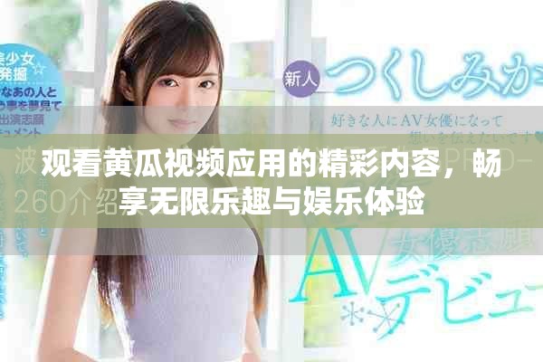观看黄瓜视频应用的精彩内容，畅享无限乐趣与娱乐体验