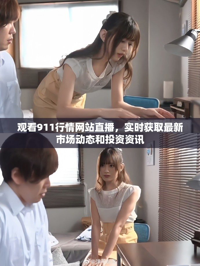 观看911行情网站直播，实时获取最新市场动态和投资资讯