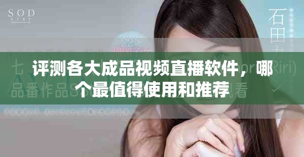 评测各大成品视频直播软件，哪个最值得使用和推荐