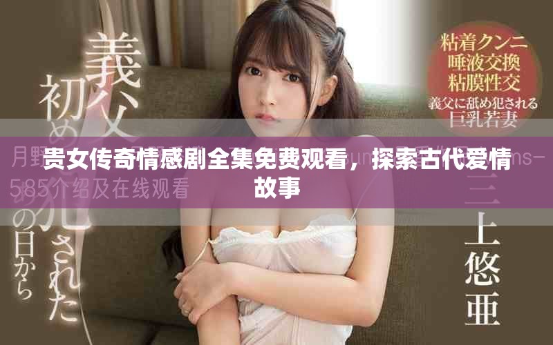 贵女传奇情感剧全集免费观看，探索古代爱情故事