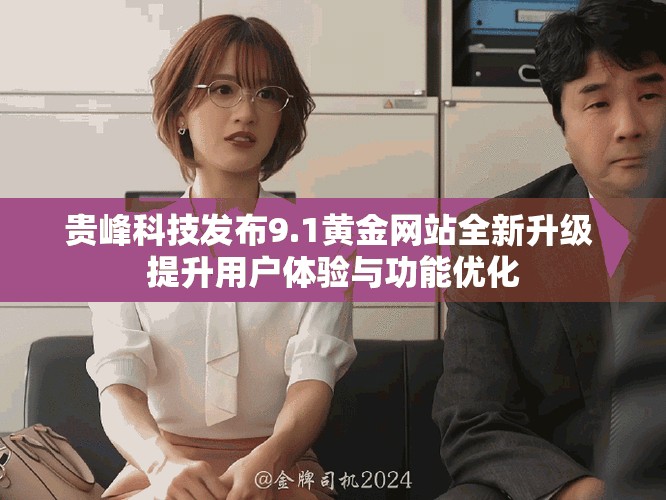 贵峰科技发布9.1黄金网站全新升级 提升用户体验与功能优化