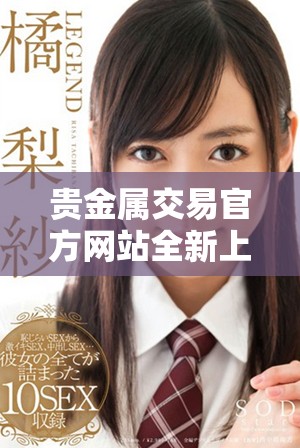 贵金属交易官方网站全新上线 提供最新交易资讯与服务